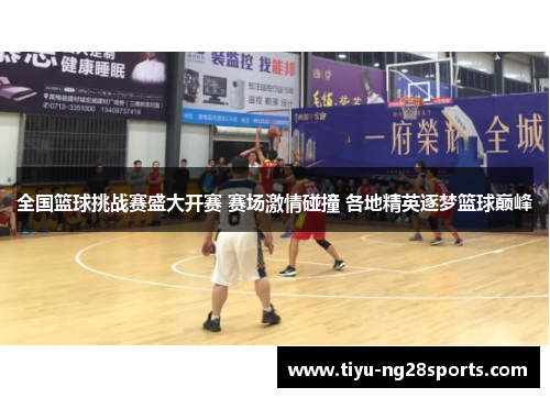 全国篮球挑战赛盛大开赛 赛场激情碰撞 各地精英逐梦篮球巅峰