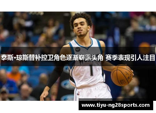 泰斯·琼斯替补控卫角色逐渐崭露头角 赛季表现引人注目