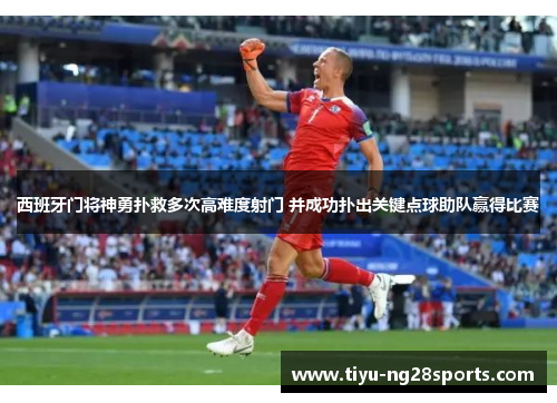 西班牙门将神勇扑救多次高难度射门 并成功扑出关键点球助队赢得比赛