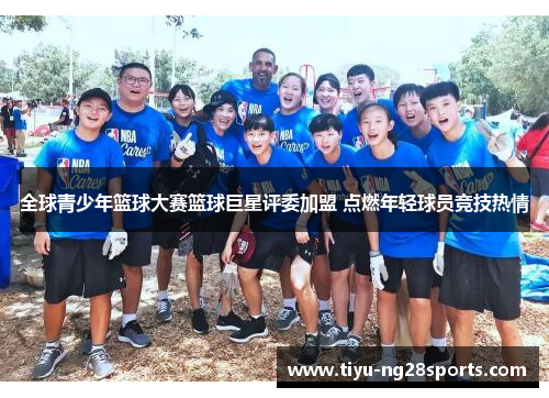 全球青少年篮球大赛篮球巨星评委加盟 点燃年轻球员竞技热情
