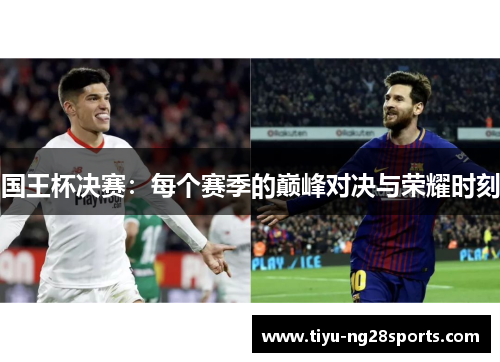 国王杯决赛：每个赛季的巅峰对决与荣耀时刻