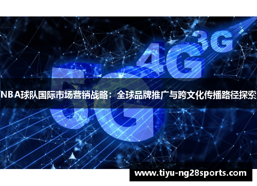 NBA球队国际市场营销战略：全球品牌推广与跨文化传播路径探索