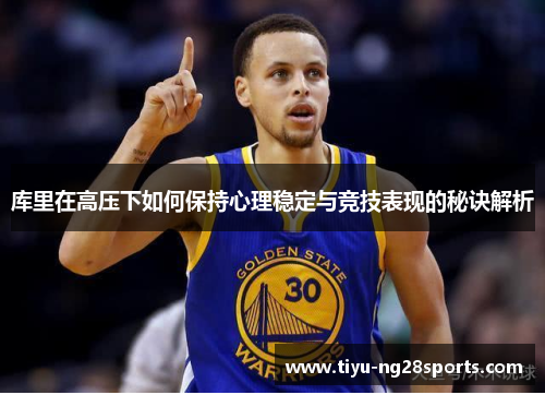 库里在高压下如何保持心理稳定与竞技表现的秘诀解析