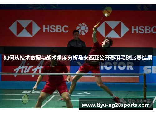 如何从技术数据与战术角度分析马来西亚公开赛羽毛球比赛结果