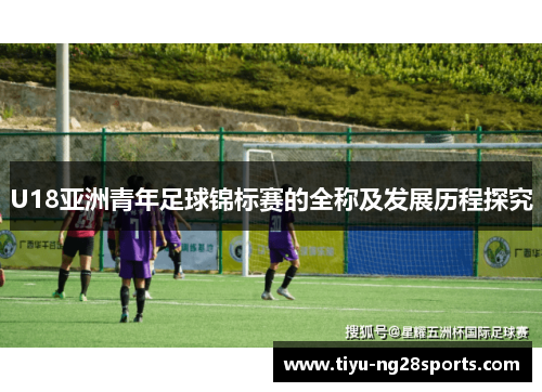 U18亚洲青年足球锦标赛的全称及发展历程探究